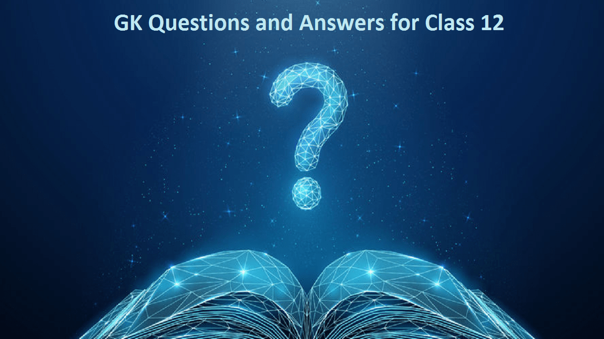 50 GK Questions And Answers For Class 12